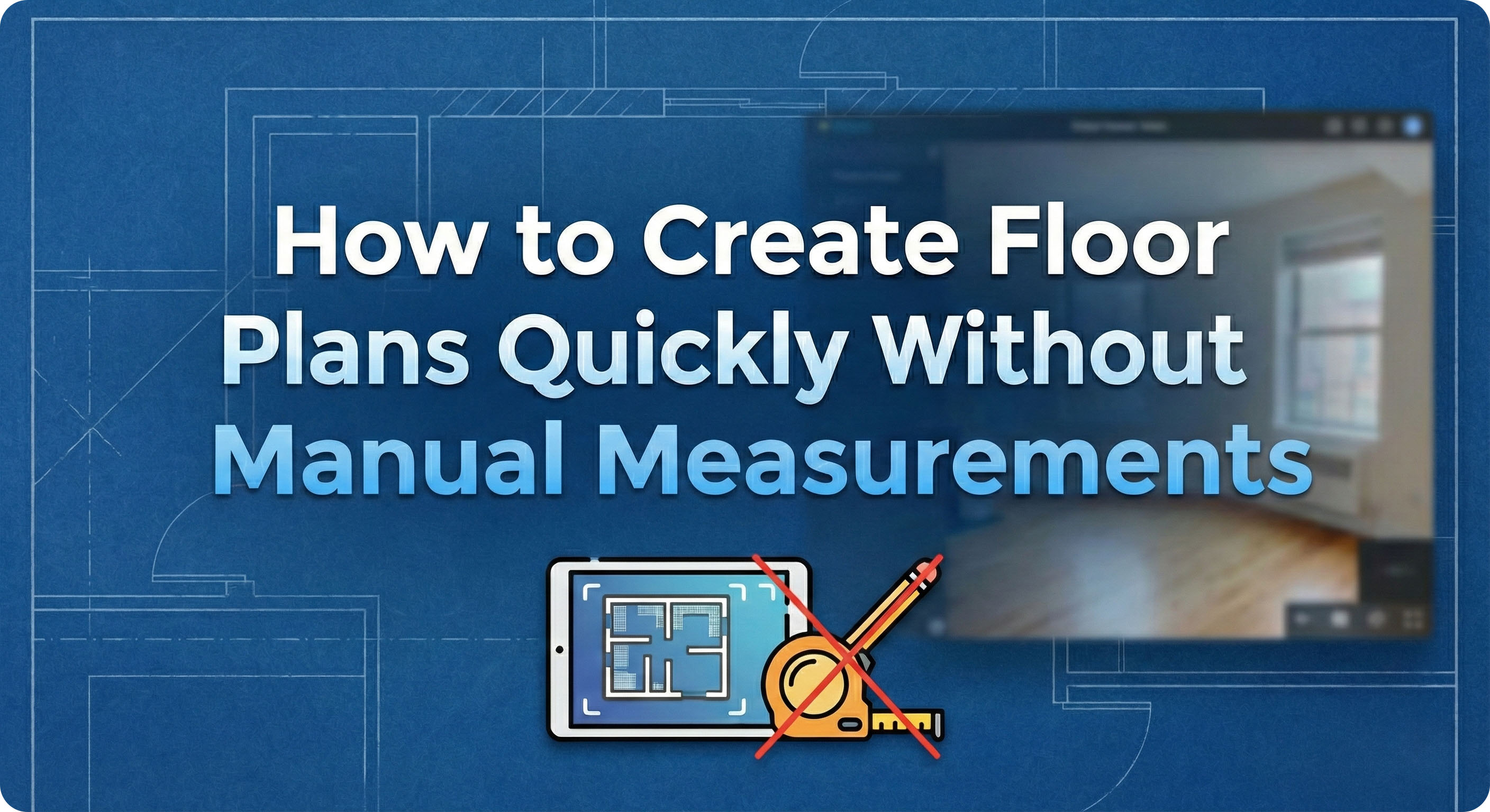 How to Create Floor Plans Quickly Without Manual Measurements